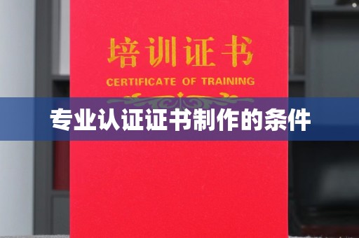 闵行专业认证证书制作的条件