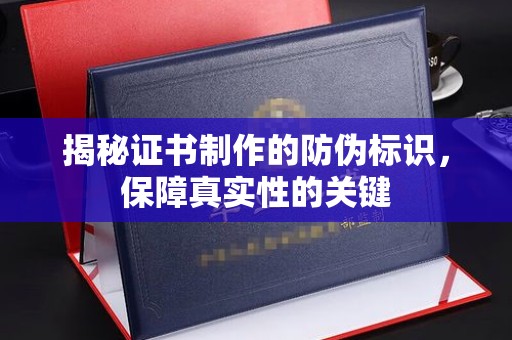 闵行揭秘证书制作的防伪标识，保障真实性的关键