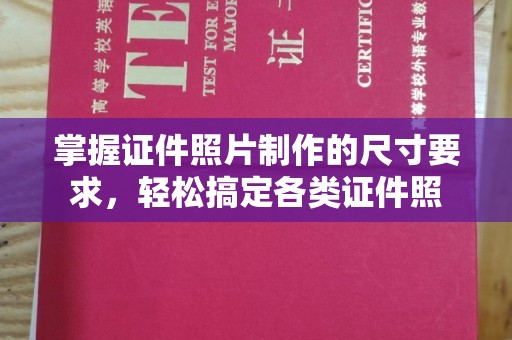 闵行掌握证件照片制作的尺寸要求，轻松搞定各类证件照