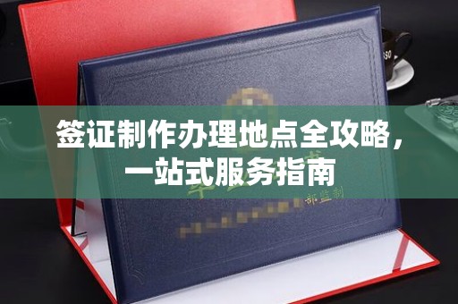 闵行签证制作办理地点全攻略，一站式服务指南