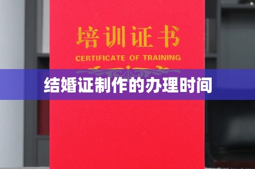 闵行结婚证制作的办理时间